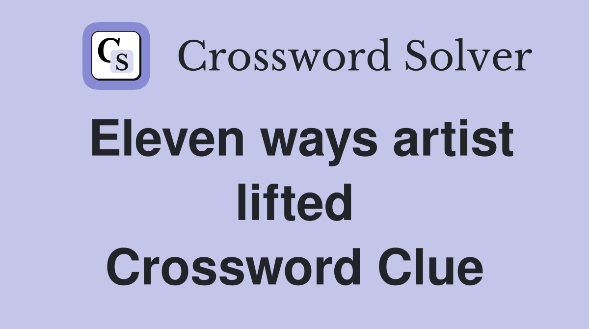 Eleven ways artist lifted Crossword Clue