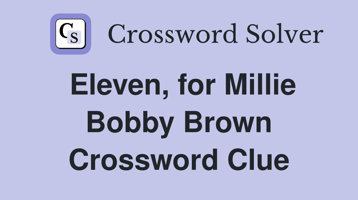 Eleven, for Millie Bobby Brown Crossword Clue