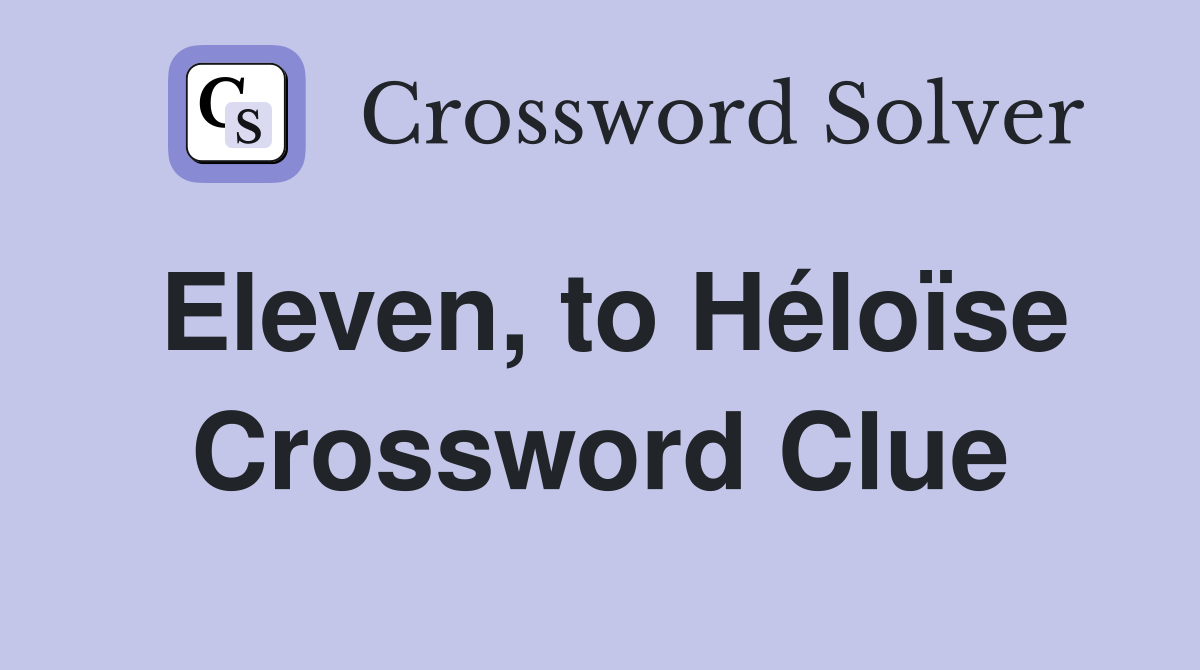 Eleven, to Héloïse Crossword Clue