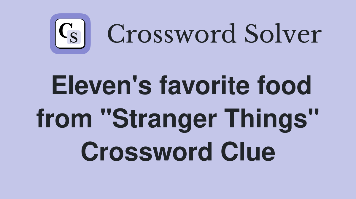 Eleven's favorite food from "Stranger Things" Crossword Clue