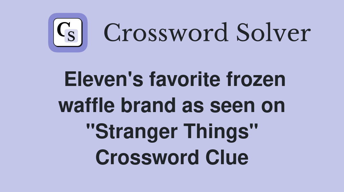 Eleven's favorite frozen waffle brand as seen on "Stranger Things" Crossword Clue