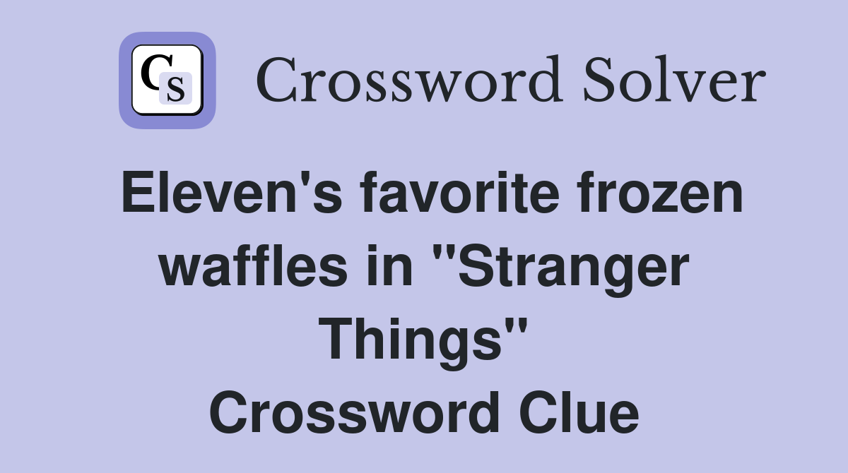 Eleven's favorite frozen waffles in "Stranger Things" Crossword Clue
