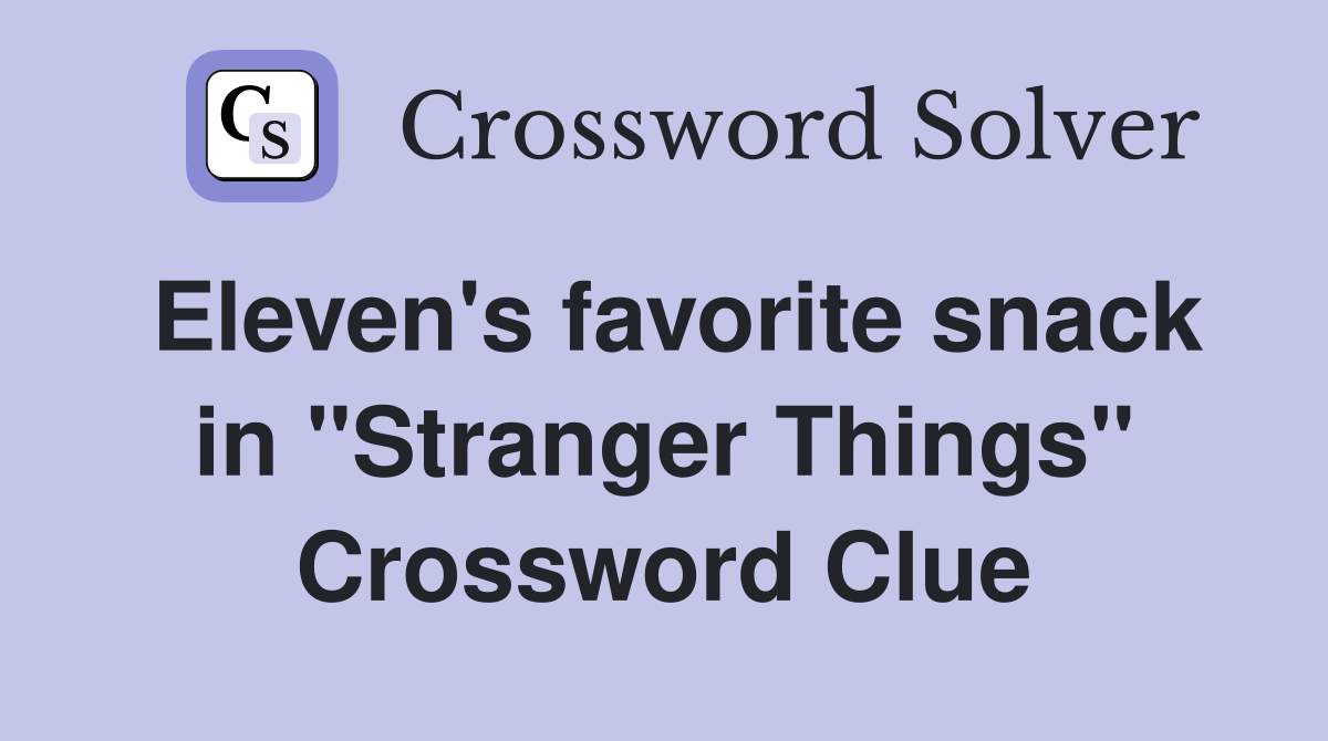Eleven's favorite snack in "Stranger Things" Crossword Clue