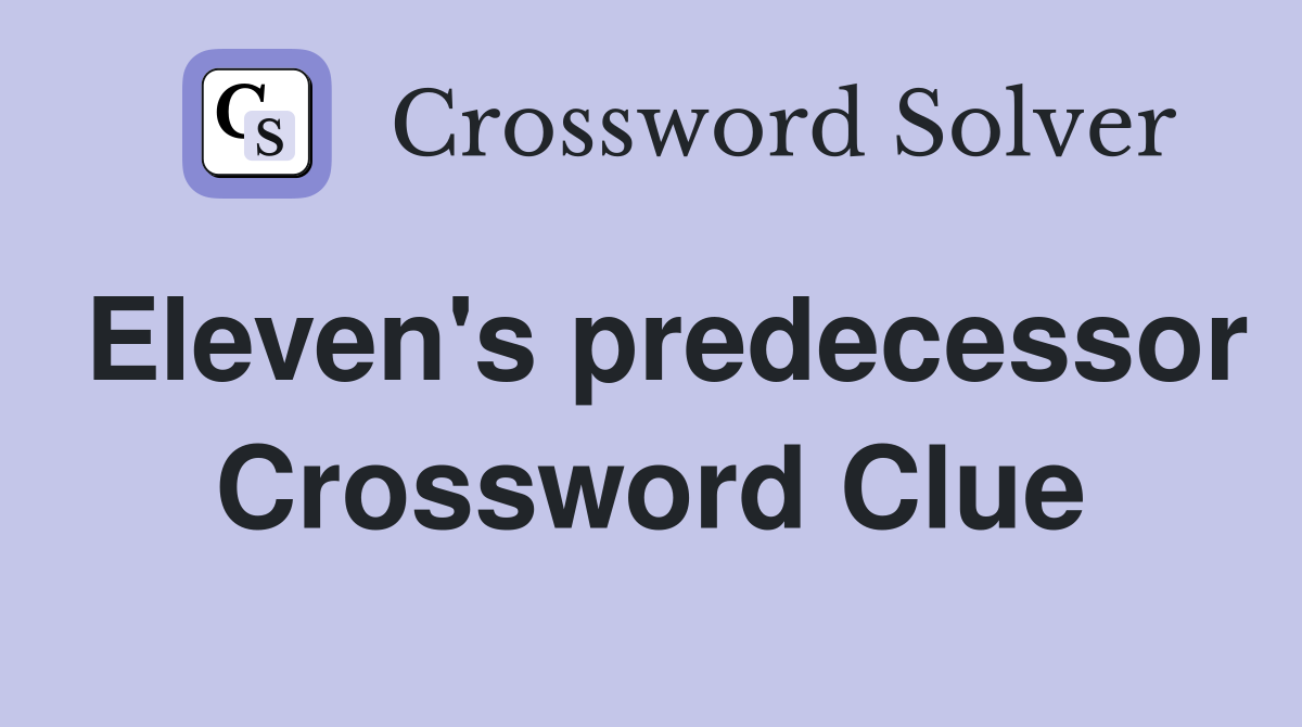 Eleven's predecessor Crossword Clue
