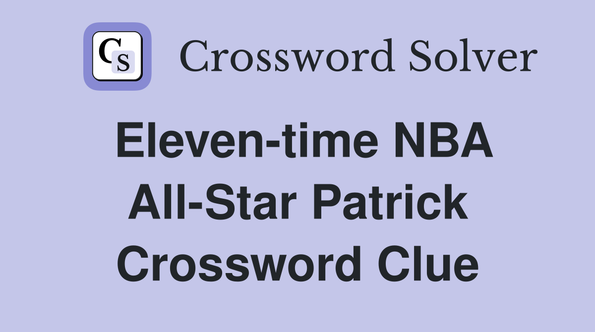 Eleven-time NBA All-Star Patrick Crossword Clue