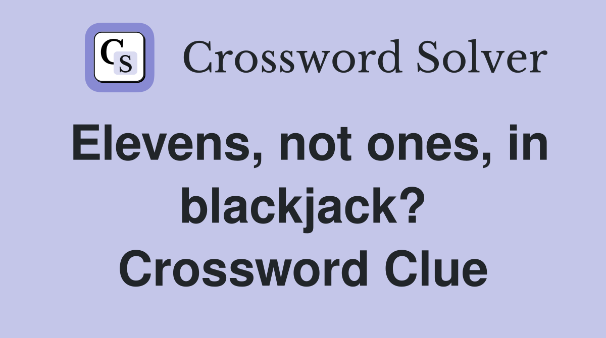 Elevens, not ones, in blackjack? Crossword Clue