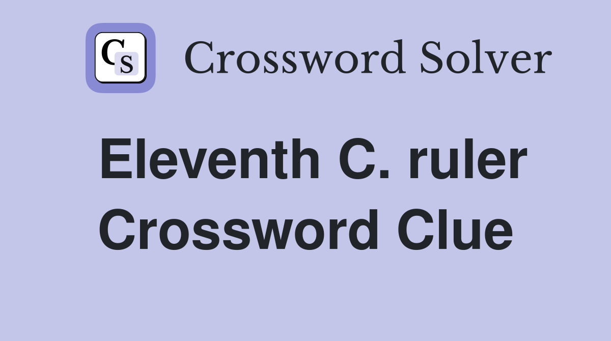 Eleventh C. ruler Crossword Clue