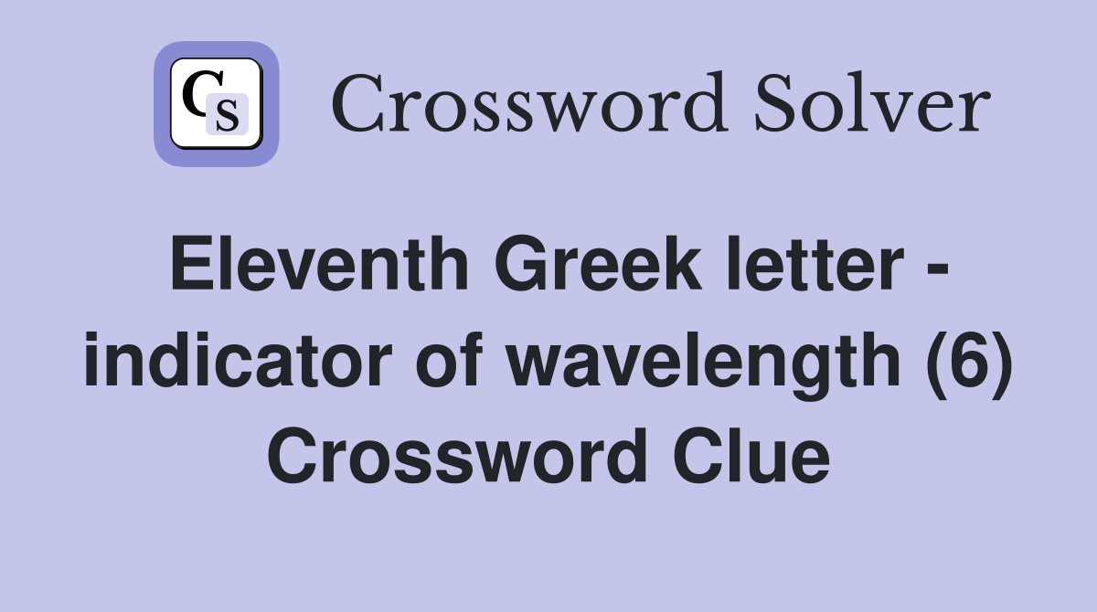 Eleventh Greek letter - indicator of wavelength (6) Crossword Clue