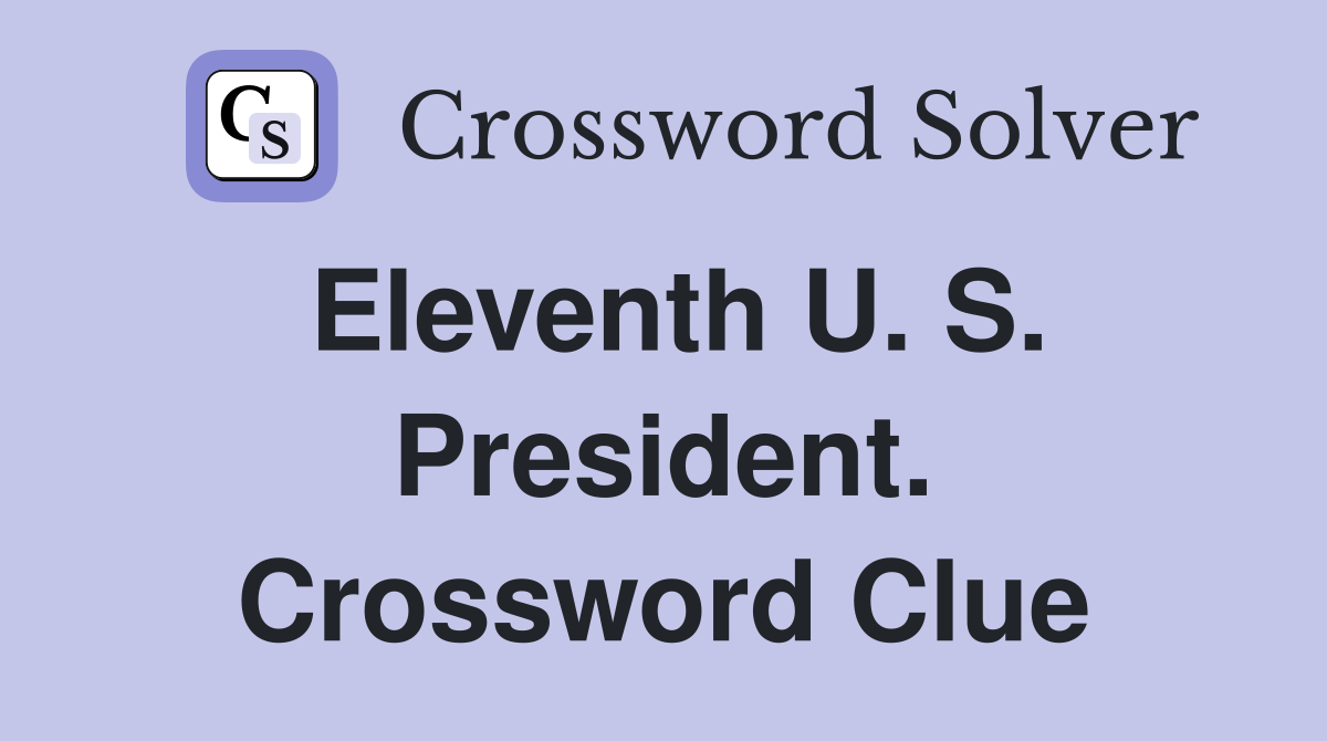 Eleventh U. S. President. Crossword Clue