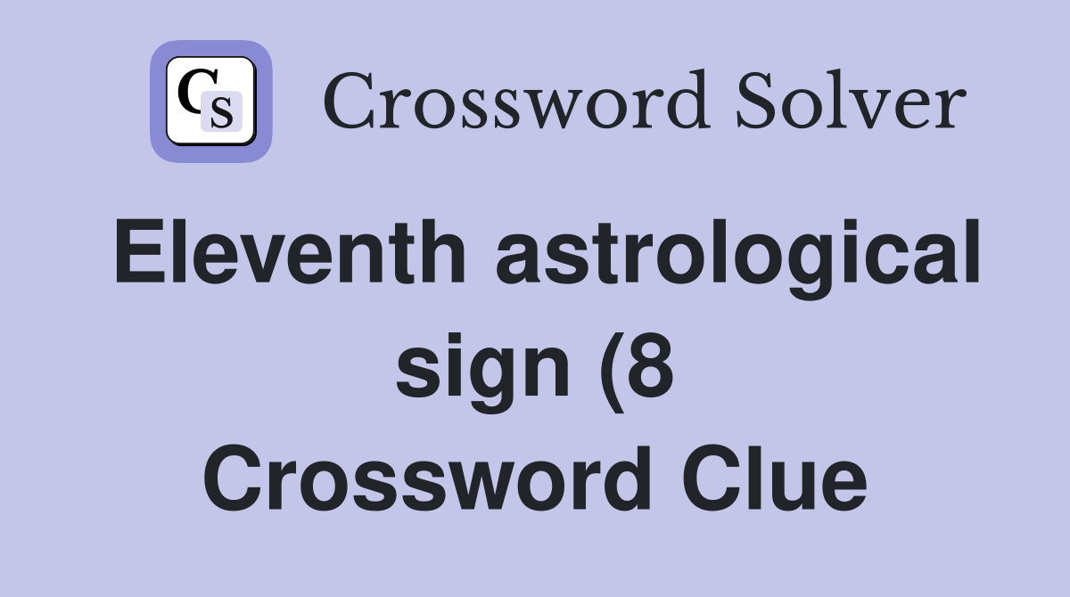 Eleventh astrological sign (8) Crossword Clue Answers Crossword Solver Eleventh astrological sign (8) Crossword Clue Answers Crossword Solver