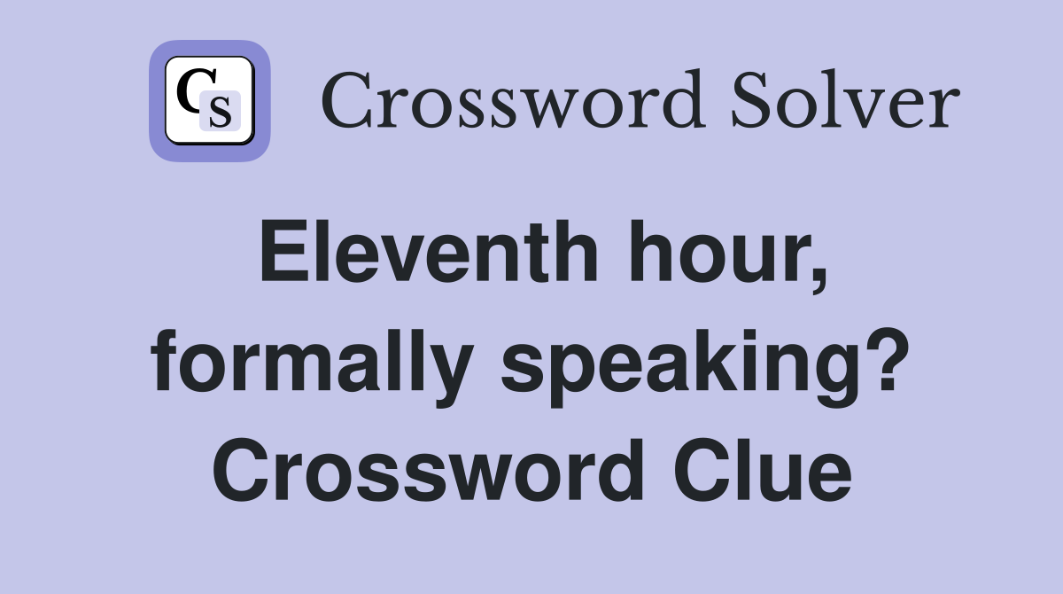 Eleventh hour, formally speaking? Crossword Clue