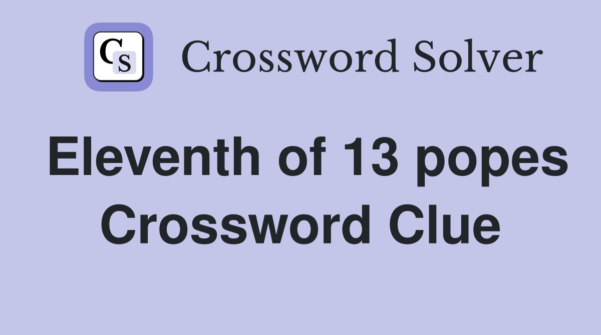 Eleventh of 13 popes Crossword Clue