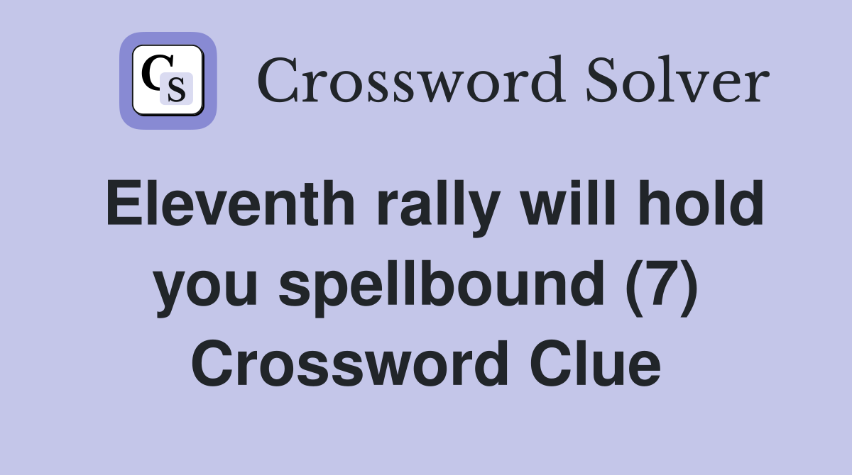 Eleventh rally will hold you spellbound (7) Crossword Clue