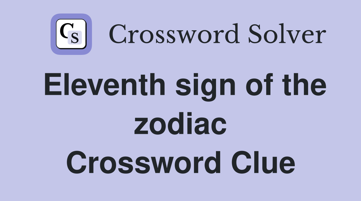 Eleventh sign of the zodiac Crossword Clue