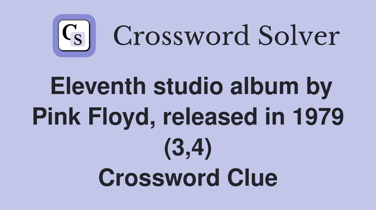 Eleventh studio album by Pink Floyd, released in 1979 (3,4) Crossword Clue