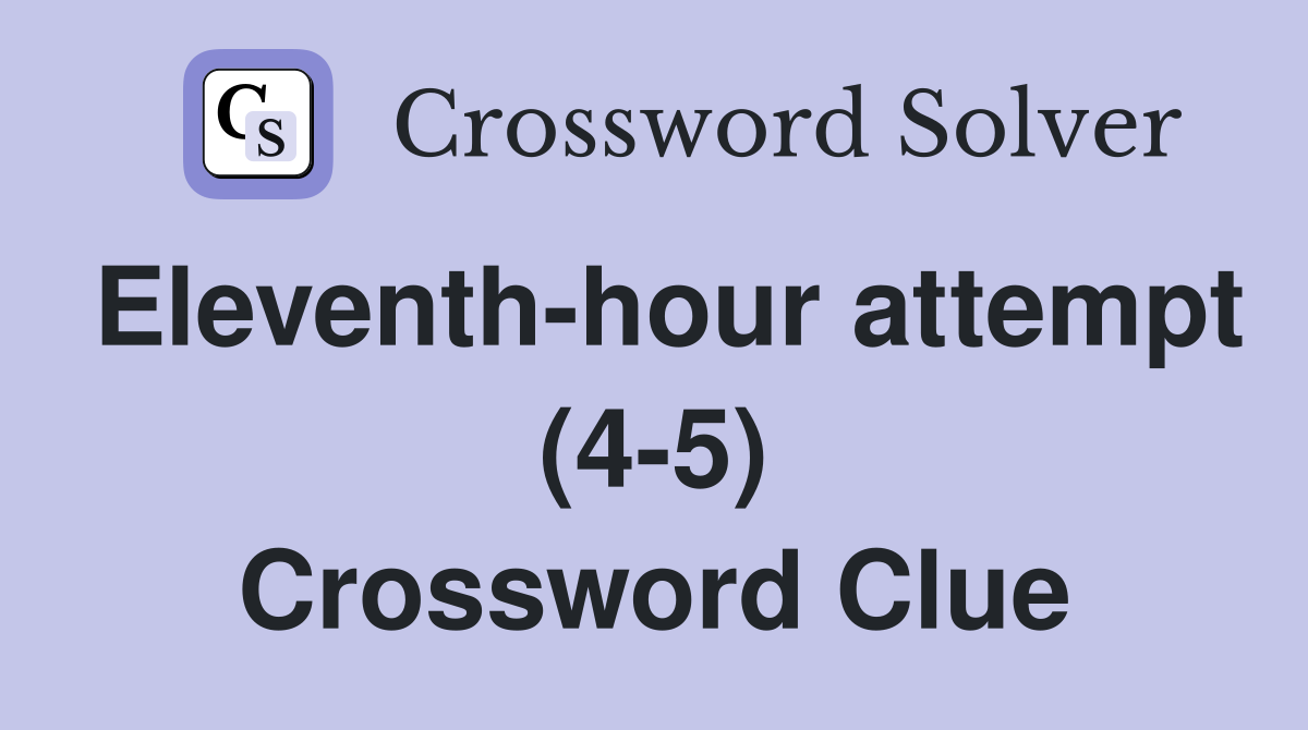 Eleventh-hour attempt (4-5) Crossword Clue