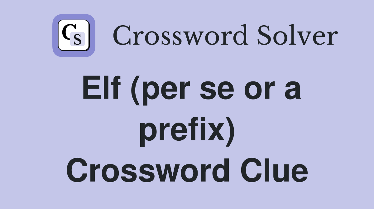 Elf (per se or a prefix) Crossword Clue
