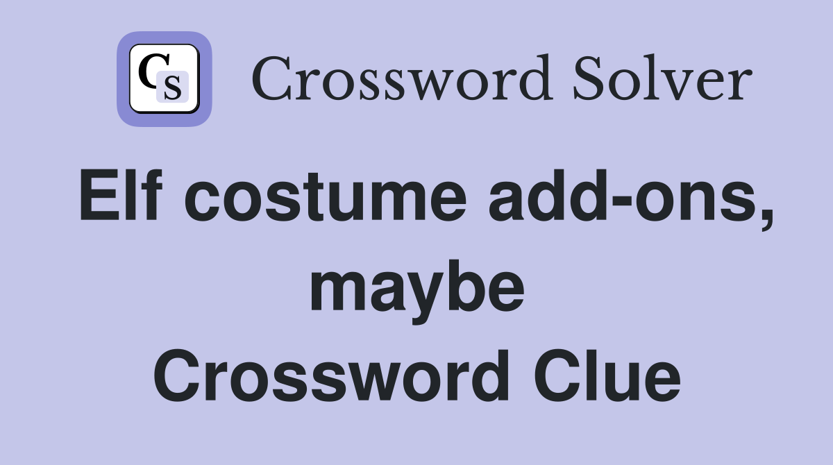 Elf costume add-ons, maybe Crossword Clue