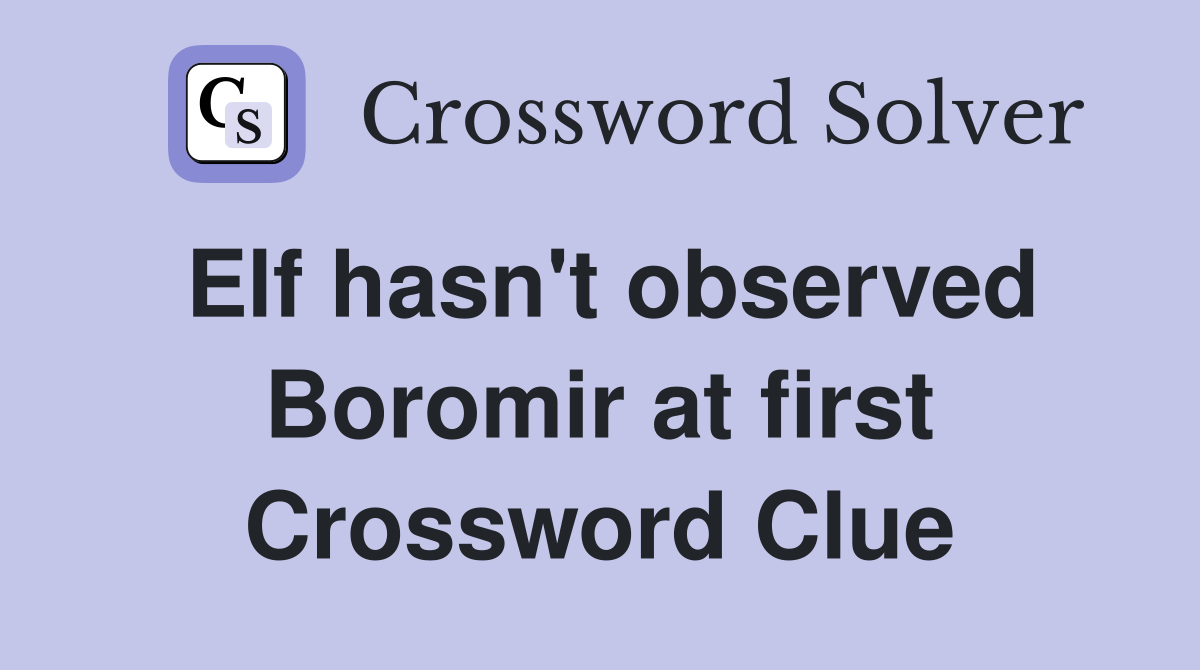 Elf hasn't observed Boromir at first Crossword Clue