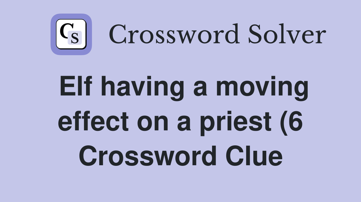 Elf having a moving effect on a priest (6) Crossword Clue Answers Elf having a moving effect on a priest (6) Crossword Clue Answers