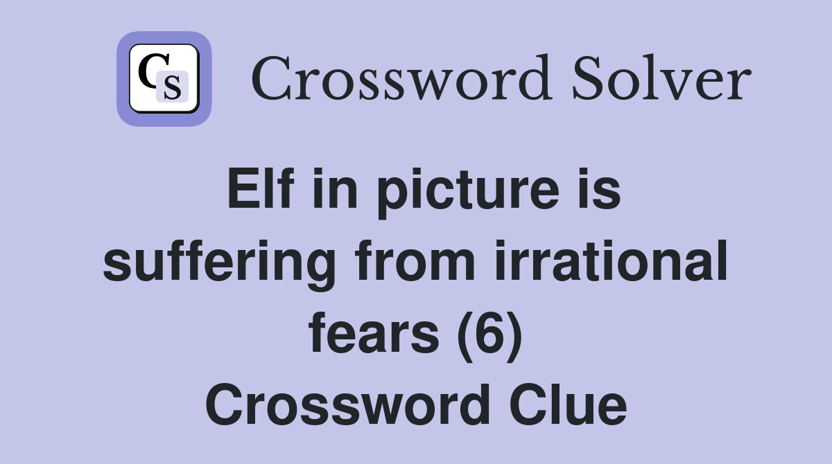 Elf in picture is suffering from irrational fears (6) Crossword Clue