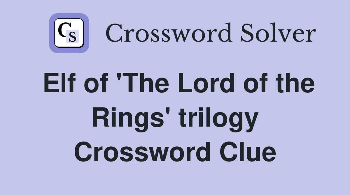 Elf of 'The Lord of the Rings' trilogy Crossword Clue