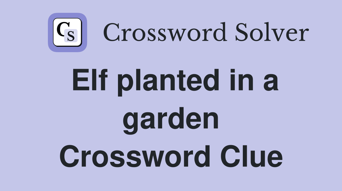 Elf planted in a garden Crossword Clue