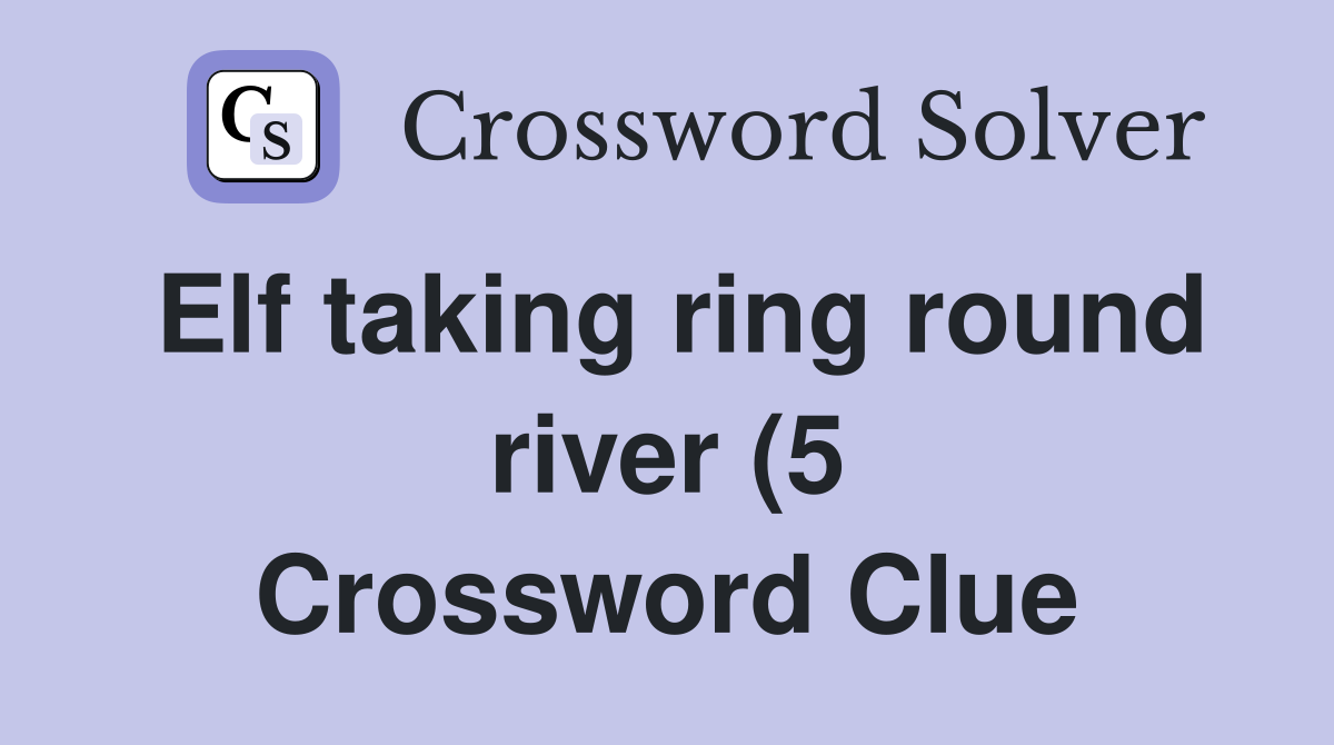 Elf taking ring round river (5) Crossword Clue Answers Crossword Solver Elf taking ring round river (5) Crossword Clue Answers Crossword Solver