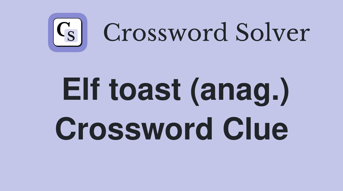 Elf toast (anag.) Crossword Clue