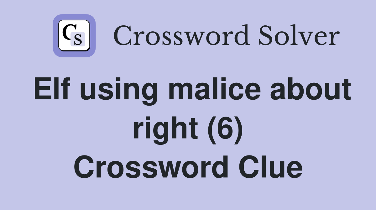Elf using malice about right (6) Crossword Clue