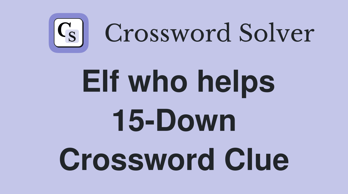 Elf who helps 15-Down Crossword Clue