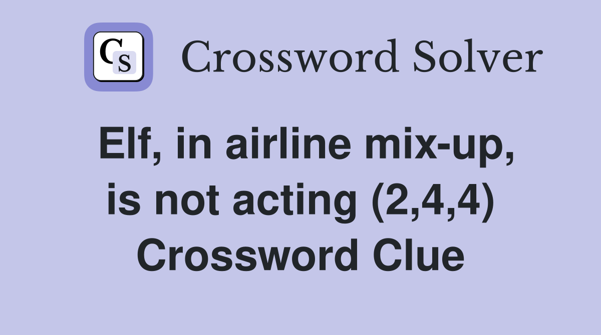 Elf, in airline mix-up, is not acting (2,4,4) Crossword Clue