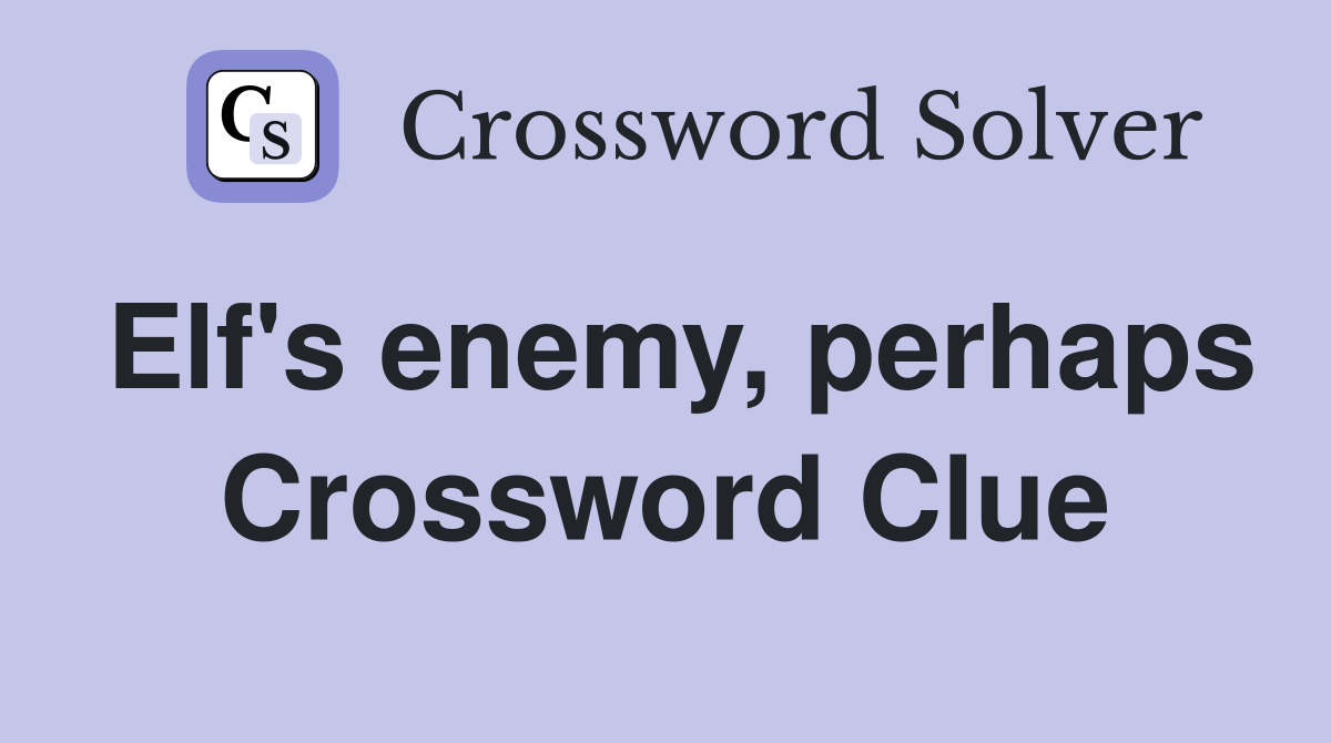 Elf's enemy, perhaps Crossword Clue