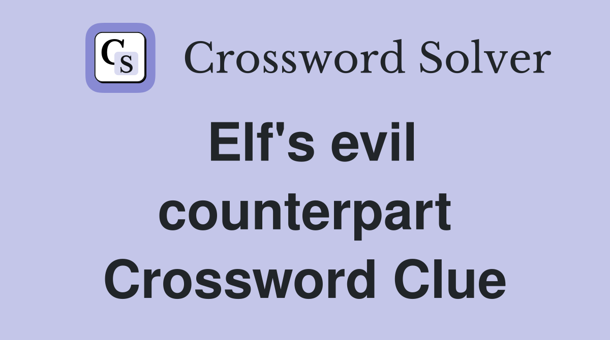 Elf's evil counterpart Crossword Clue