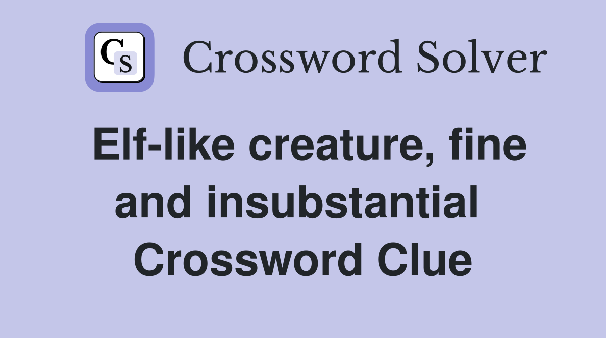 Elf-like creature, fine and insubstantial  Crossword Clue