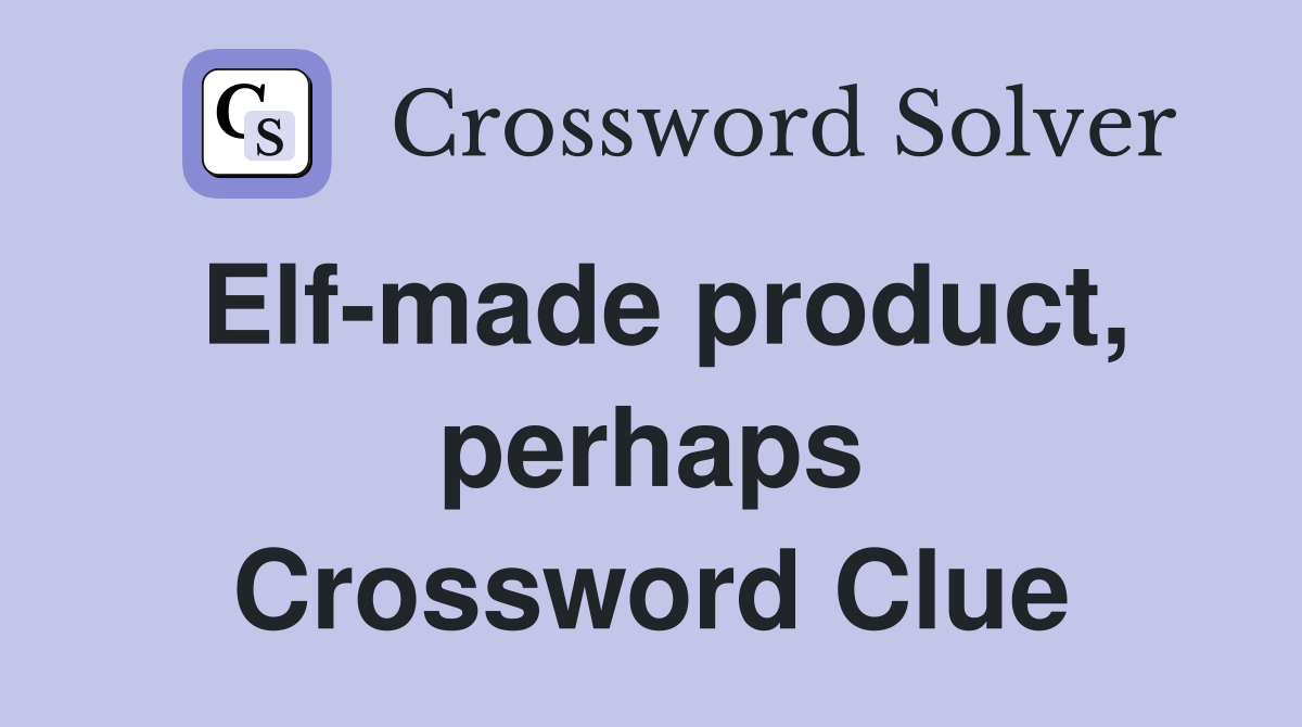 Elf-made product, perhaps Crossword Clue