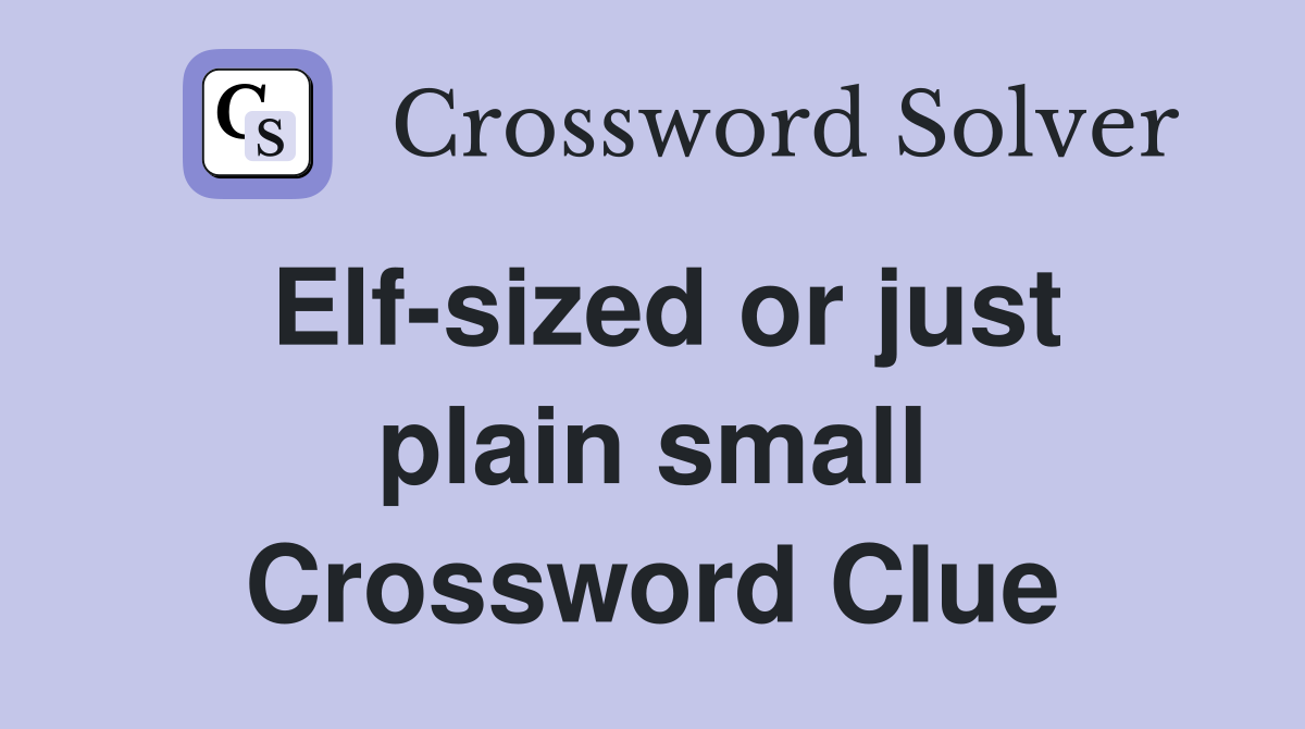 Elf-sized or just plain small Crossword Clue
