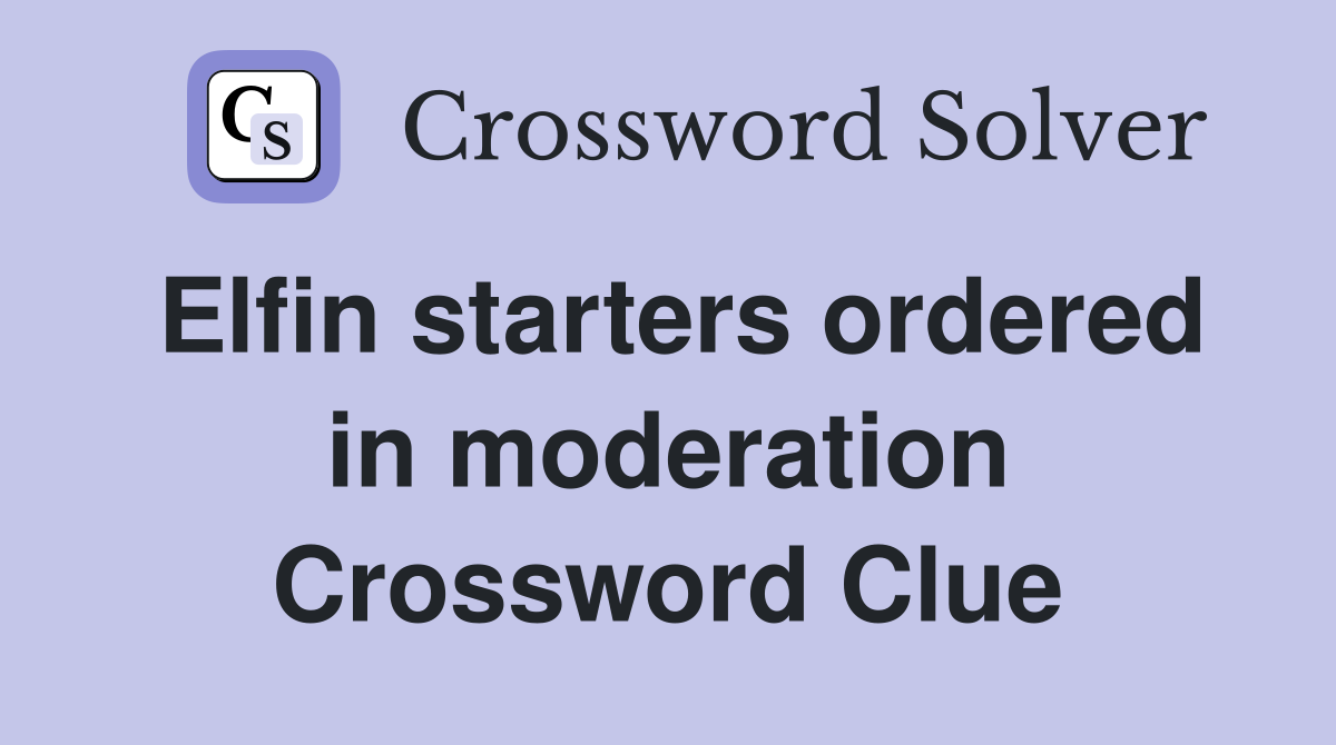 Elfin starters ordered in moderation Crossword Clue