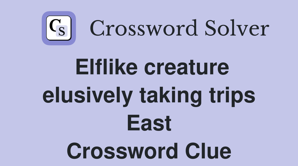 Elflike creature elusively taking trips East Crossword Clue