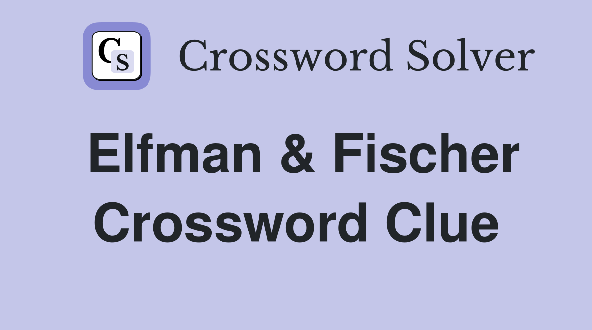 Elfman & Fischer Crossword Clue