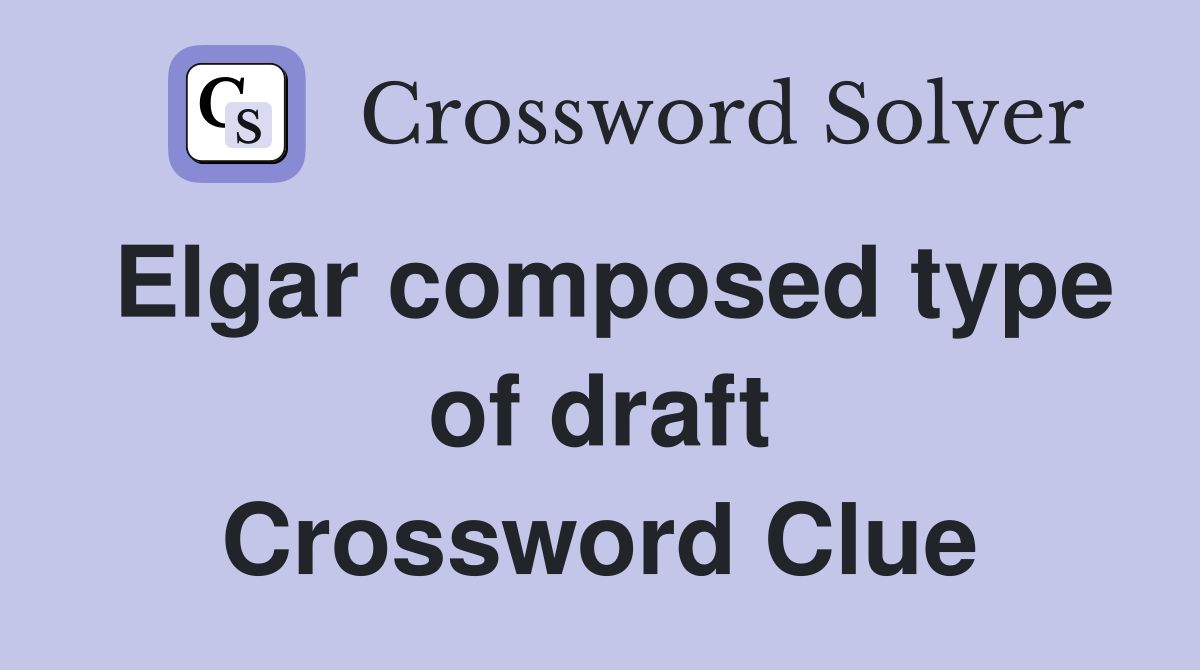 Elgar composed type of draft Crossword Clue