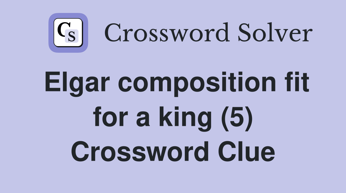 Elgar composition fit for a king (5) Crossword Clue