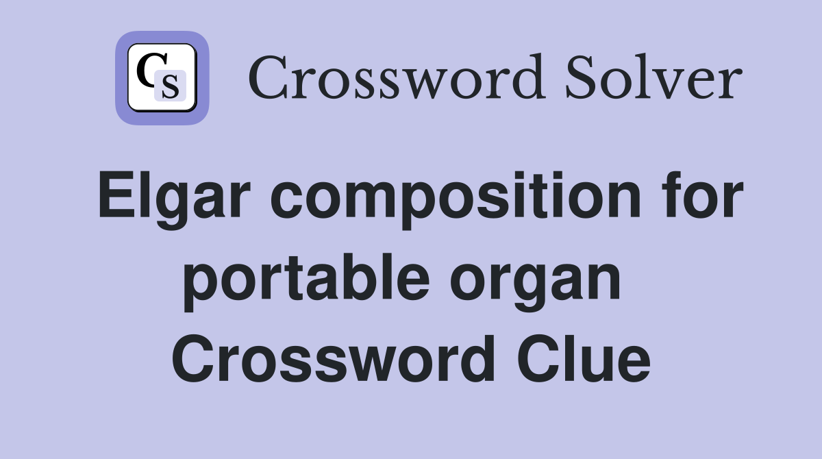 Elgar composition for portable organ  Crossword Clue