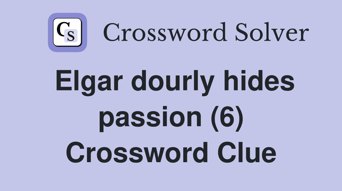 Elgar dourly hides passion (6) Crossword Clue