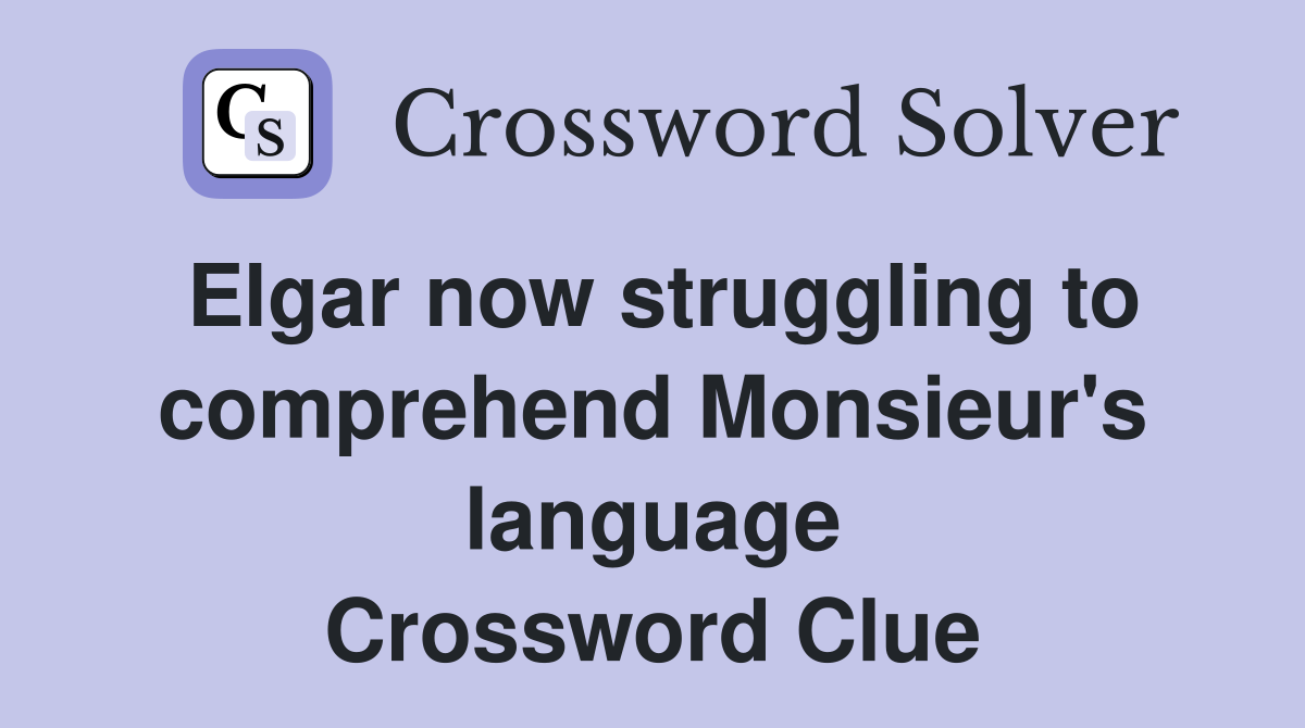 Elgar now struggling to comprehend Monsieur's language Crossword Clue