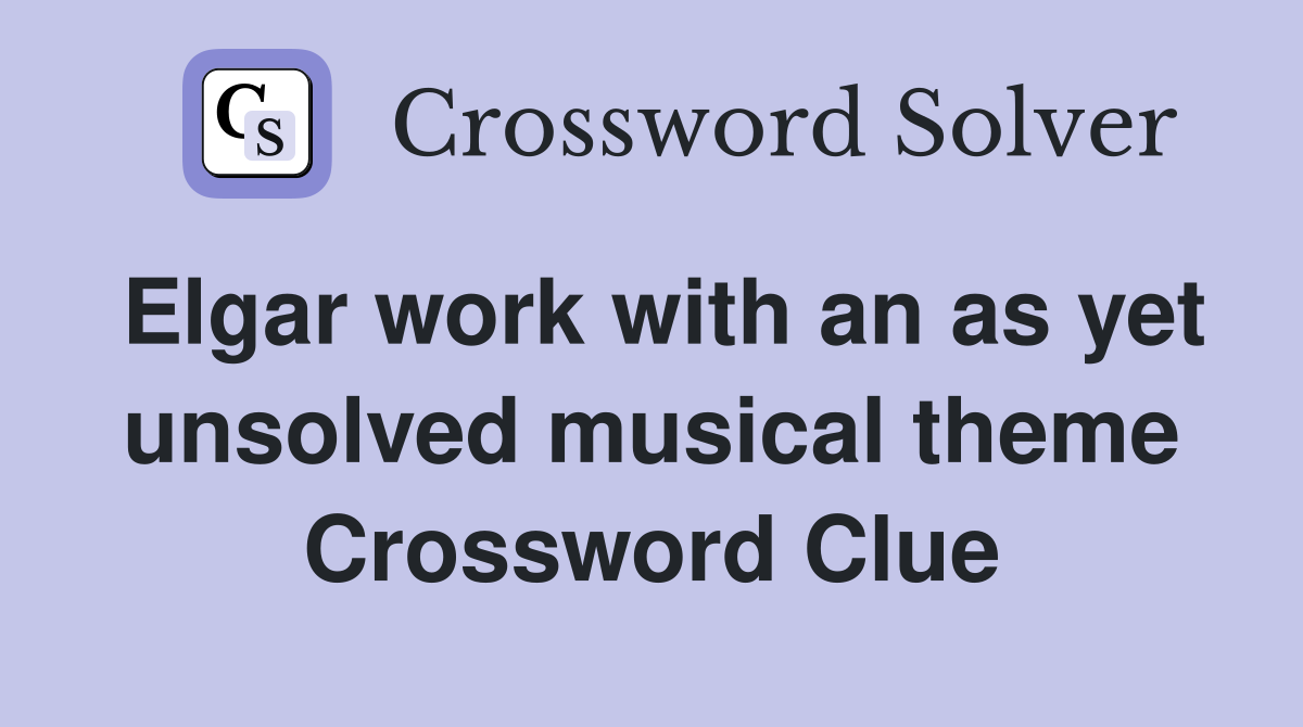 Elgar work with an as yet unsolved musical theme Crossword Clue