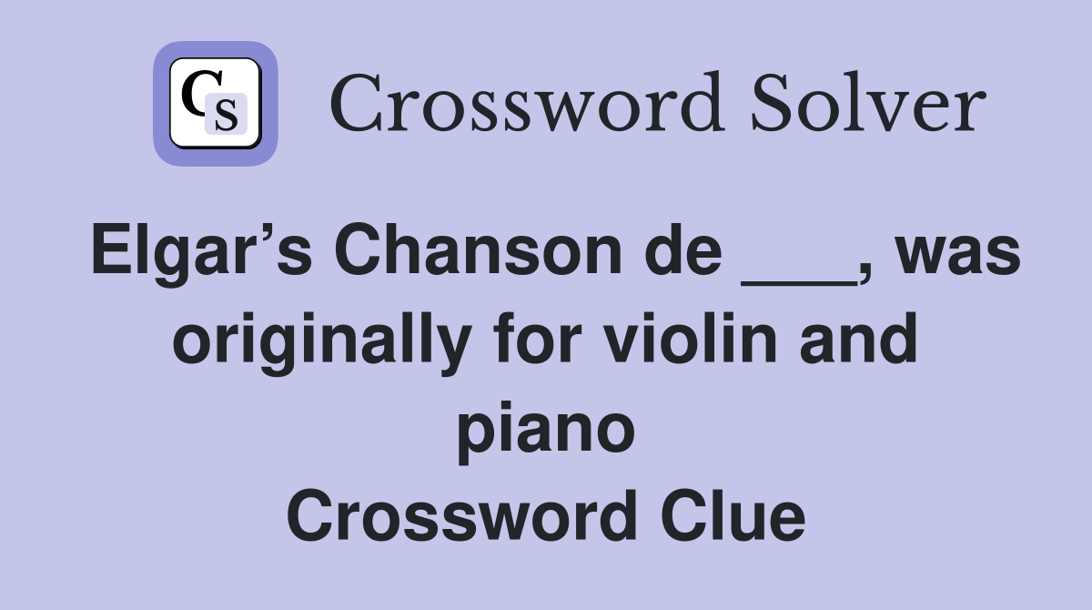 Elgar’s Chanson de ___, was originally for violin and piano Crossword Clue
