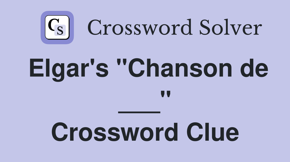 Elgar's "Chanson de ___" Crossword Clue