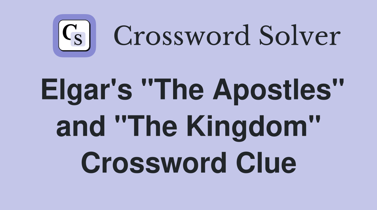 Elgar's "The Apostles" and "The Kingdom" Crossword Clue