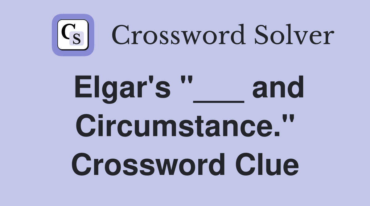 Elgar's "___ and Circumstance." Crossword Clue